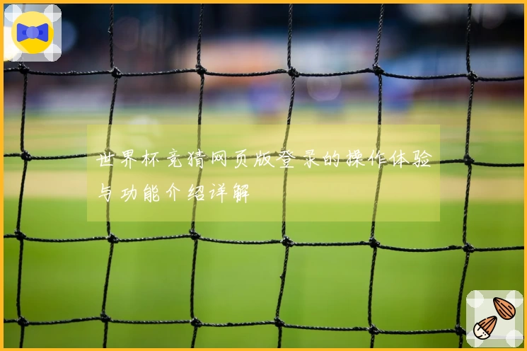 世界杯竞猜网页版登录的操作体验与功能介绍详解