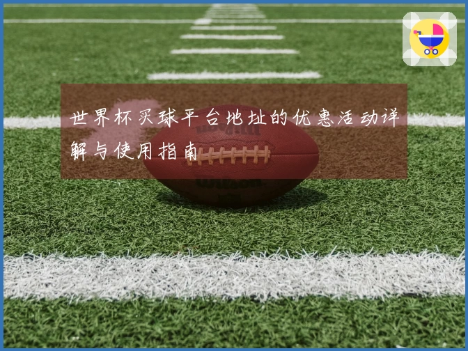 世界杯买球平台地址的优惠活动详解与使用指南