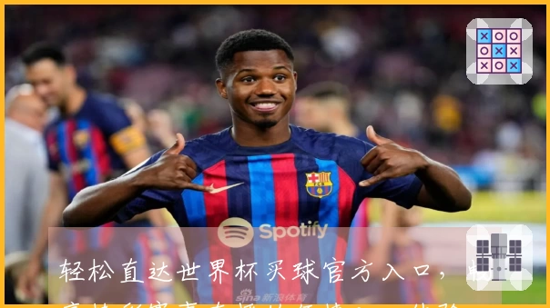 轻松直达世界杯买球官方入口，畅享精彩赛事直播的便捷入口体验