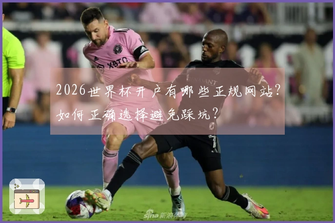 2026世界杯开户有哪些正规网站？如何正确选择避免踩坑？