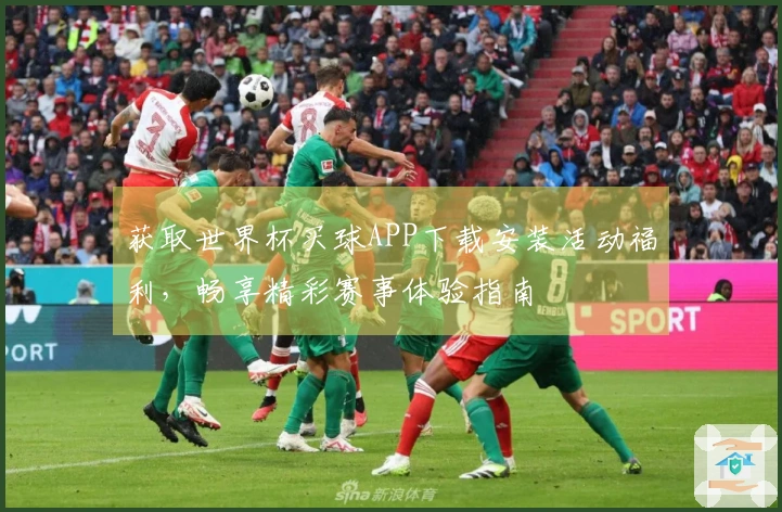 获取世界杯买球APP下载安装活动福利，畅享精彩赛事体验指南